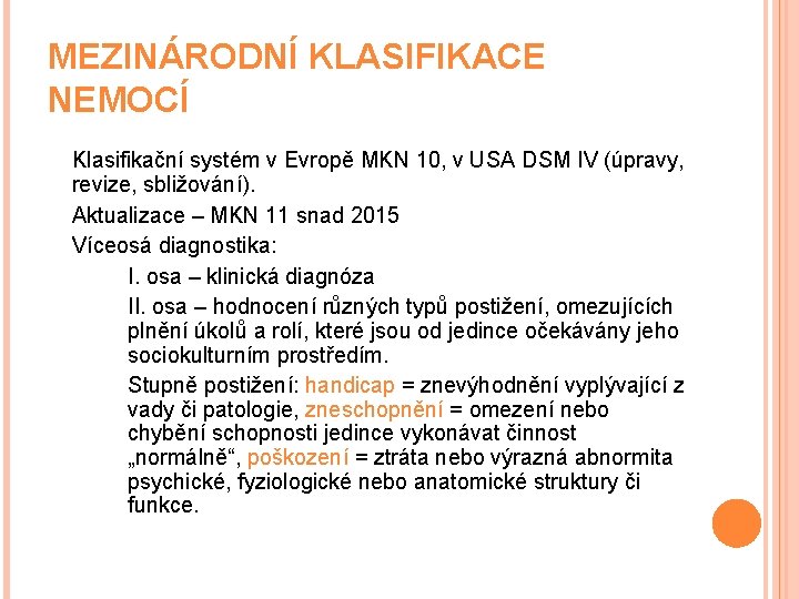 MEZINÁRODNÍ KLASIFIKACE NEMOCÍ Klasifikační systém v Evropě MKN 10, v USA DSM IV (úpravy,