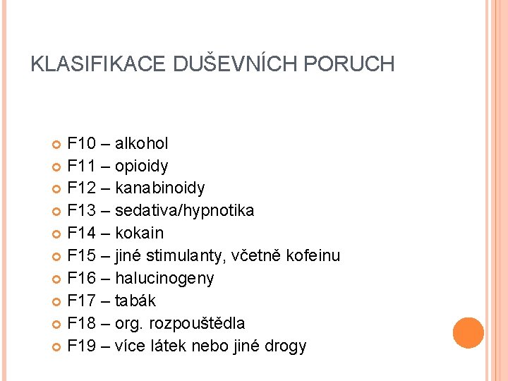 KLASIFIKACE DUŠEVNÍCH PORUCH F 10 – alkohol F 11 – opioidy F 12 –