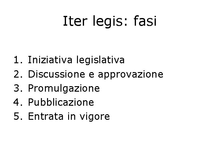 Iter legis: fasi 1. 2. 3. 4. 5. Iniziativa legislativa Discussione e approvazione Promulgazione