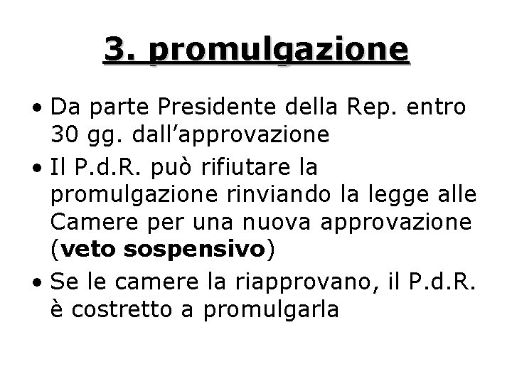 3. promulgazione • Da parte Presidente della Rep. entro 30 gg. dall’approvazione • Il