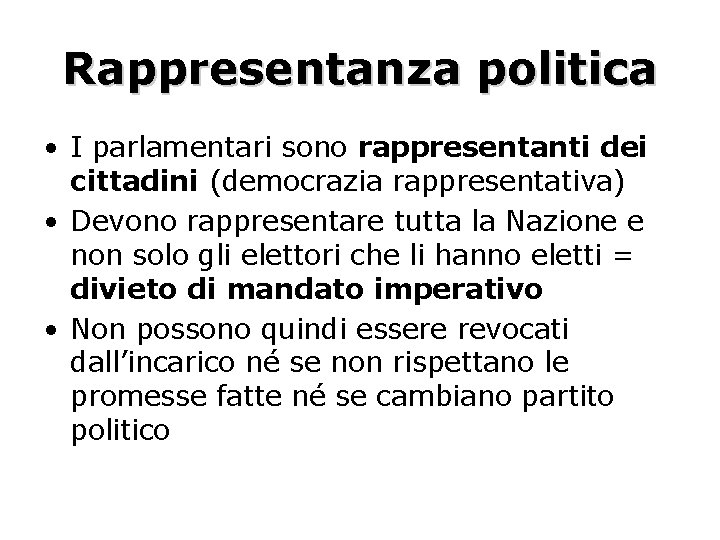 Rappresentanza politica • I parlamentari sono rappresentanti dei cittadini (democrazia rappresentativa) • Devono rappresentare