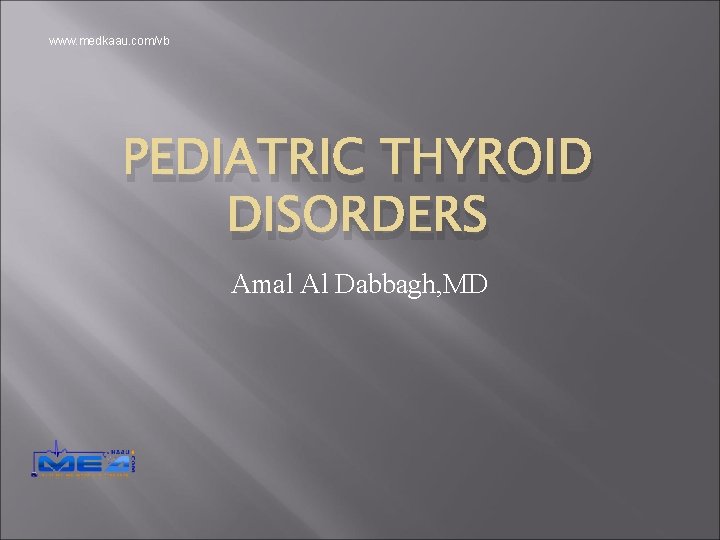 www. medkaau. com/vb PEDIATRIC THYROID DISORDERS Amal Al Dabbagh, MD 