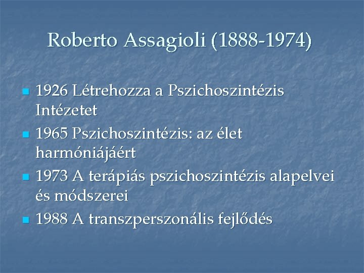 Roberto Assagioli (1888 -1974) n n 1926 Létrehozza a Pszichoszintézis Intézetet 1965 Pszichoszintézis: az