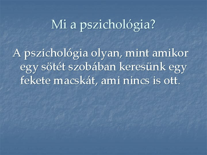 Mi a pszichológia? A pszichológia olyan, mint amikor egy sötét szobában keresünk egy fekete