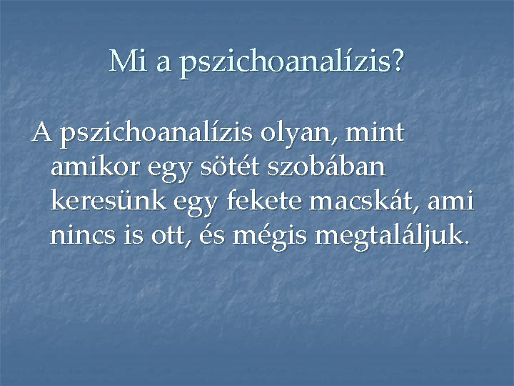 Mi a pszichoanalízis? A pszichoanalízis olyan, mint amikor egy sötét szobában keresünk egy fekete