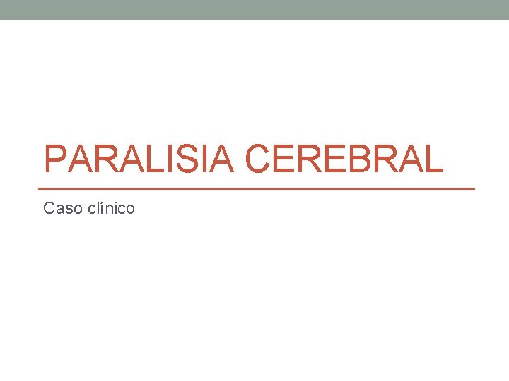 PARALISIA CEREBRAL Caso clínico 