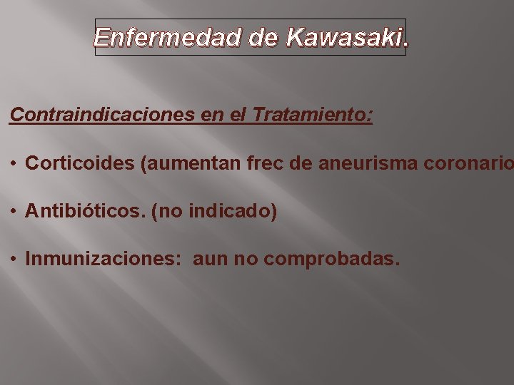 Enfermedad de Kawasaki. Contraindicaciones en el Tratamiento: • Corticoides (aumentan frec de aneurisma coronario