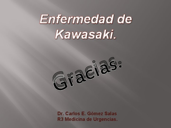 Enfermedad de Kawasaki. . s a i c a r G Dr. Carlos E.