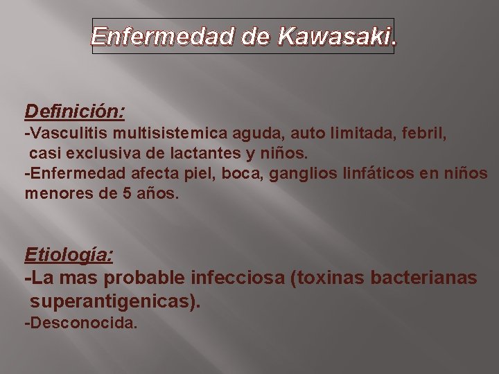 Enfermedad de Kawasaki. Definición: -Vasculitis multisistemica aguda, auto limitada, febril, casi exclusiva de lactantes