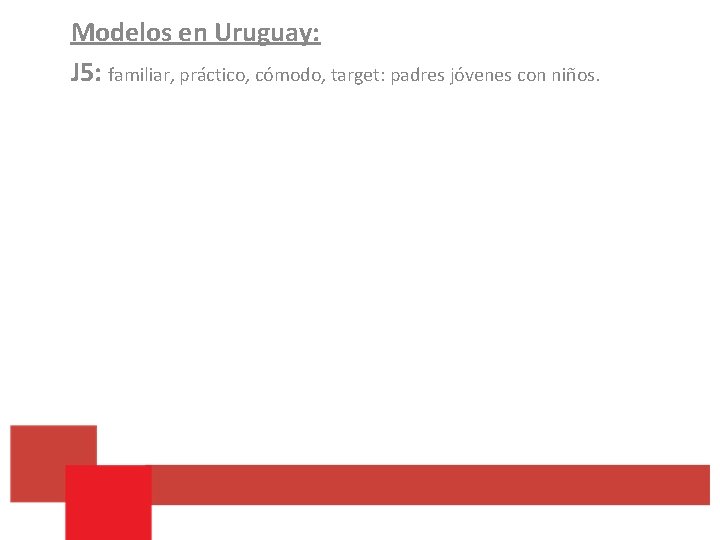 Modelos en Uruguay: J 5: familiar, práctico, cómodo, target: padres jóvenes con niños. 