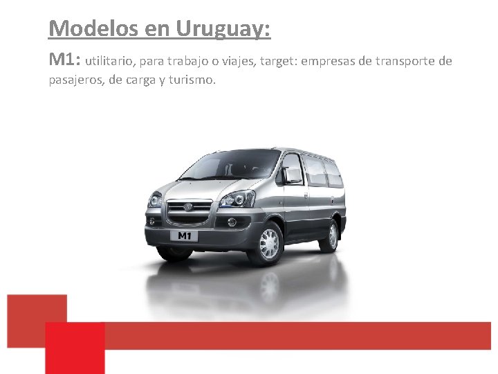 Modelos en Uruguay: M 1: utilitario, para trabajo o viajes, target: empresas de transporte