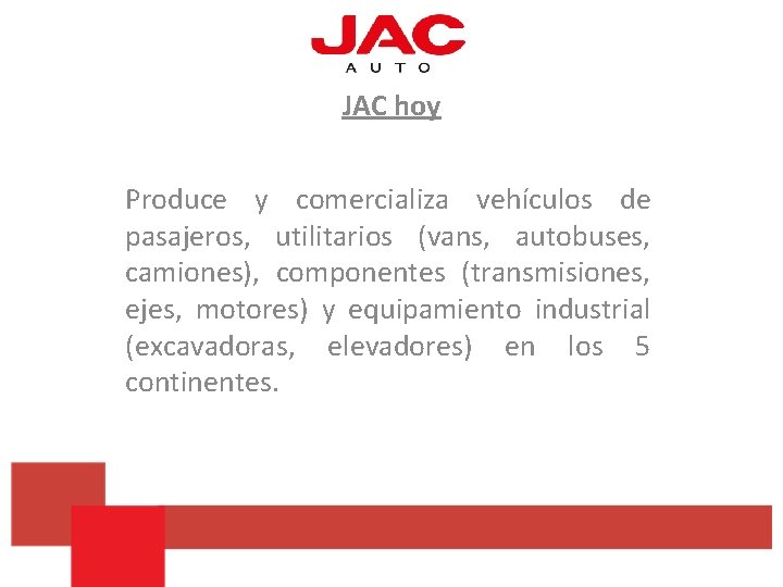 JAC hoy Produce y comercializa vehículos de pasajeros, utilitarios (vans, autobuses, camiones), componentes (transmisiones,