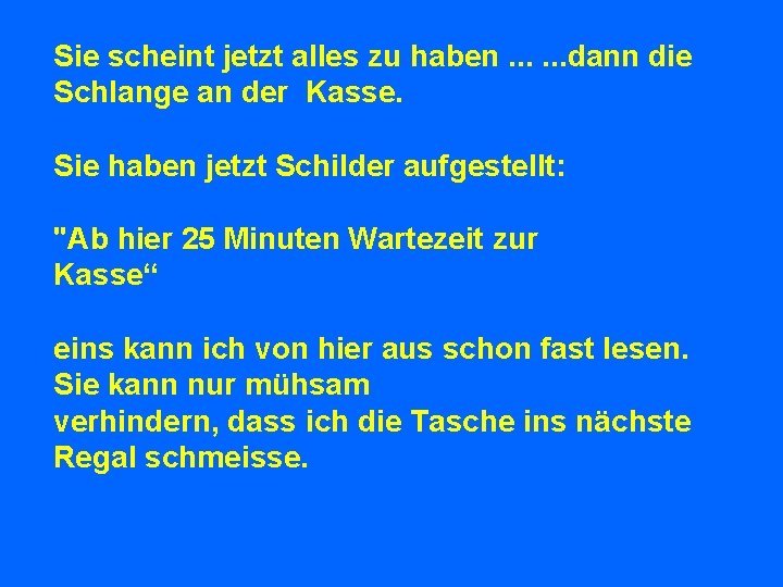 Sie scheint jetzt alles zu haben. . . dann die Schlange an der Kasse.