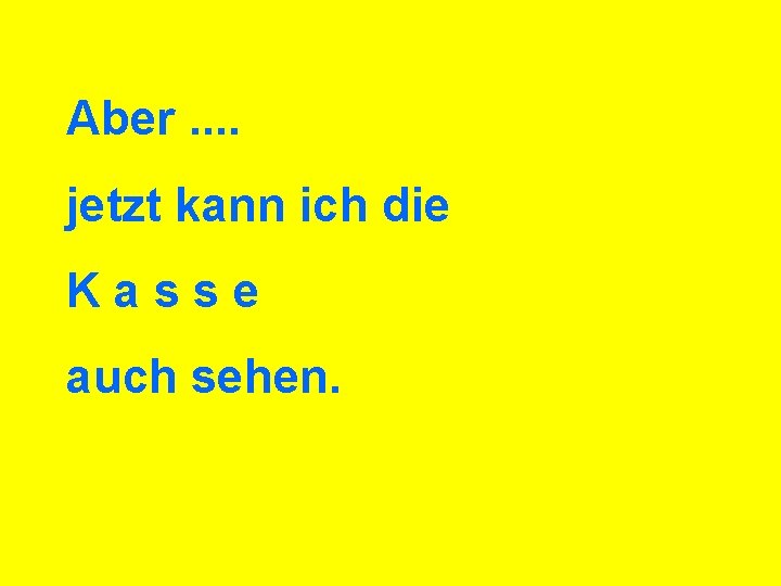 Aber. . jetzt kann ich die Kasse auch sehen. 