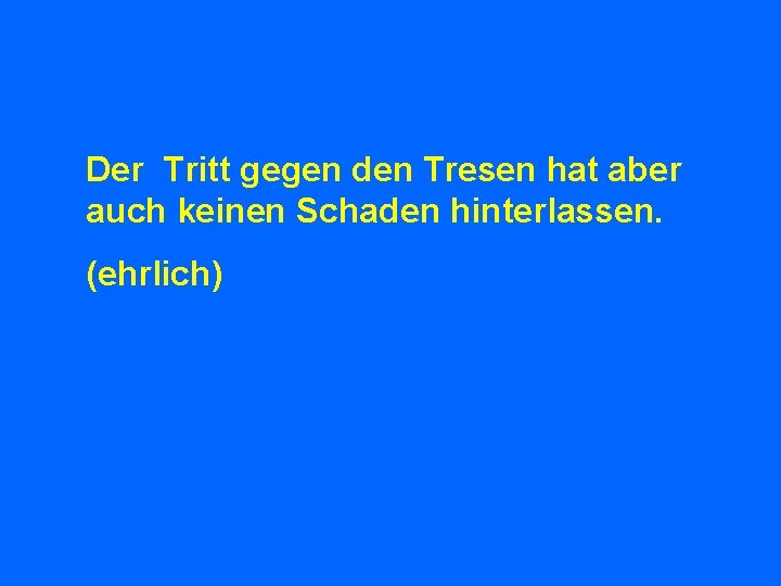 Der Tritt gegen den Tresen hat aber auch keinen Schaden hinterlassen. (ehrlich) 