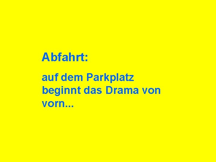 Abfahrt: auf dem Parkplatz beginnt das Drama von vorn. . . : 