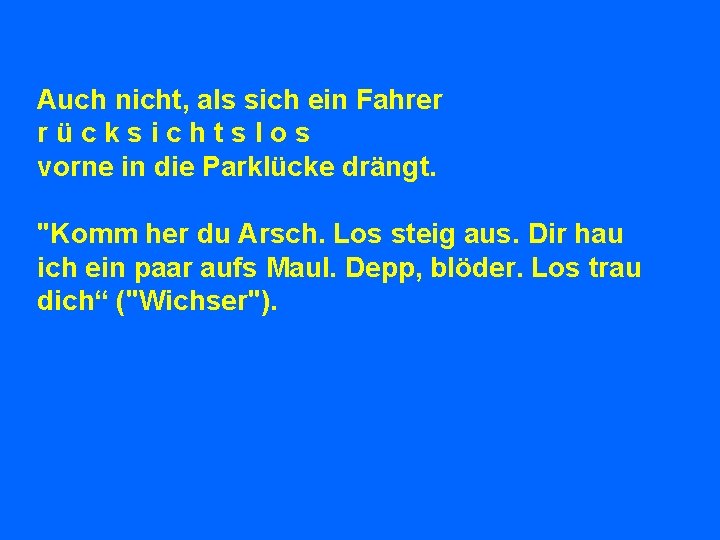 Auch nicht, als sich ein Fahrer rücksichtslos vorne in die Parklücke drängt. "Komm her