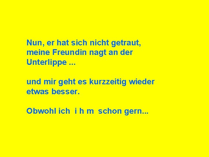 Nun, er hat sich nicht getraut, meine Freundin nagt an der Unterlippe. . .