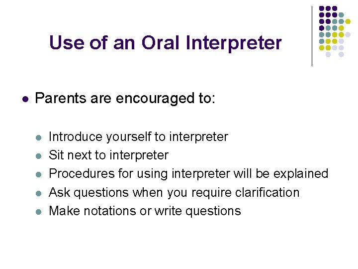 Use of an Oral Interpreter l Parents are encouraged to: l l l Introduce