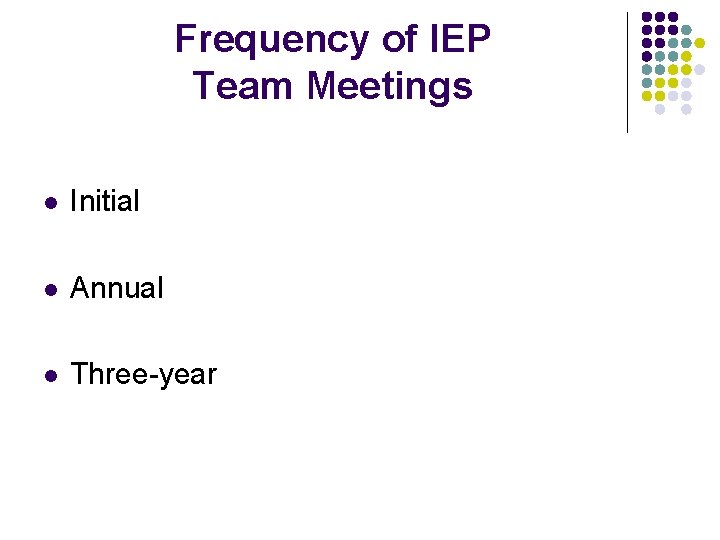Frequency of IEP Team Meetings l Initial l Annual l Three-year 