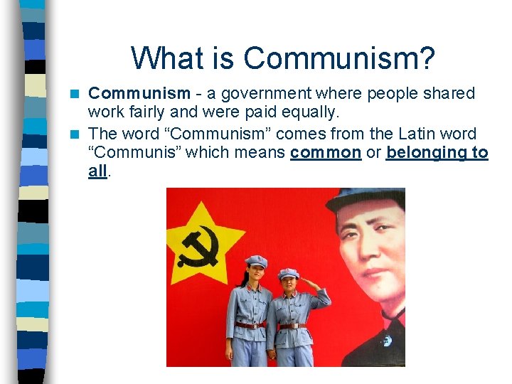 What is Communism? Communism - a government where people shared work fairly and were