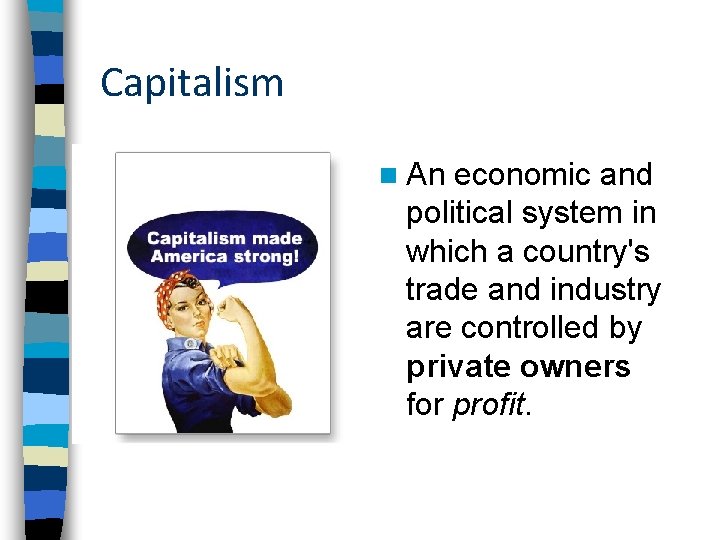 Capitalism n An economic and political system in which a country's trade and industry