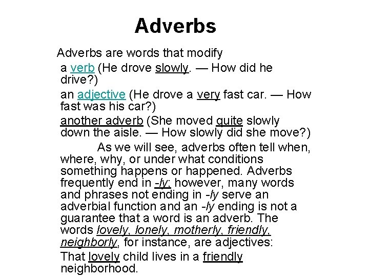 Adverbs are words that modify a verb (He drove slowly. — How did he