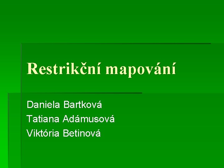 Restrikční mapování Daniela Bartková Tatiana Adámusová Viktória Betinová 
