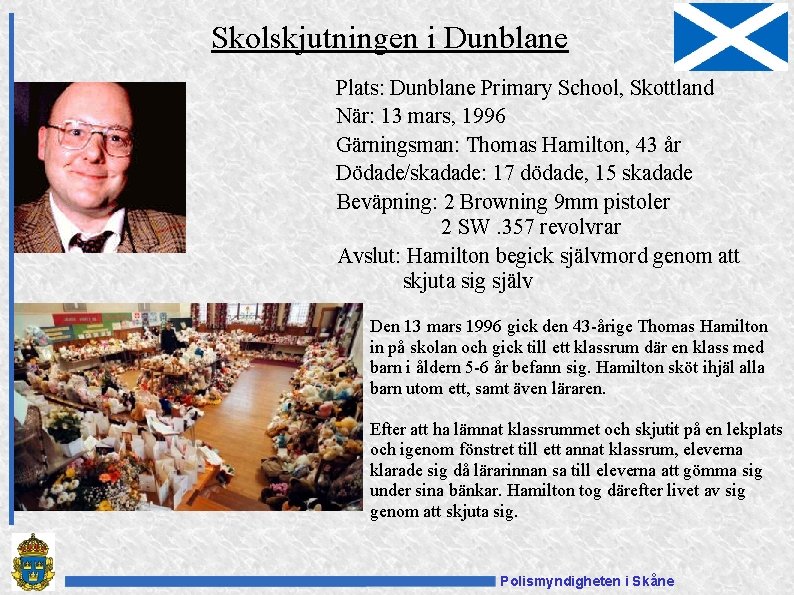 Skolskjutningen i Dunblane Plats: Dunblane Primary School, Skottland När: 13 mars, 1996 Gärningsman: Thomas