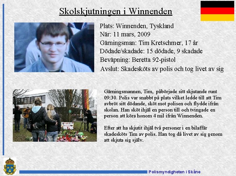 Skolskjutningen i Winnenden Plats: Winnenden, Tyskland När: 11 mars, 2009 Gärningsman: Tim Kretschmer, 17