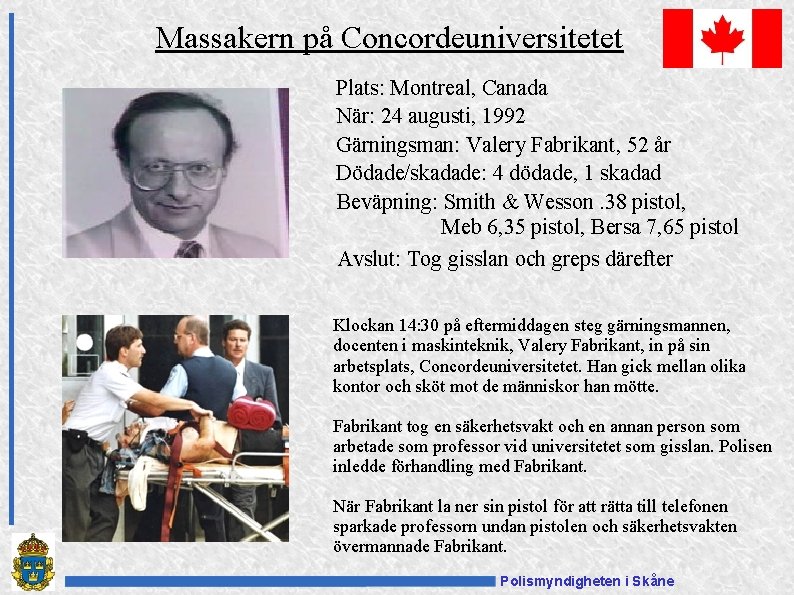 Massakern på Concordeuniversitetet Plats: Montreal, Canada När: 24 augusti, 1992 Gärningsman: Valery Fabrikant, 52