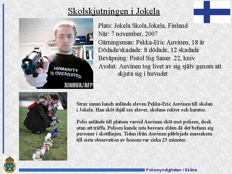 Skolskjutningen i Jokela Plats: Jokela Skola, Jokela, Finland När: 7 november, 2007 Gärningsman: Pekka-Eric