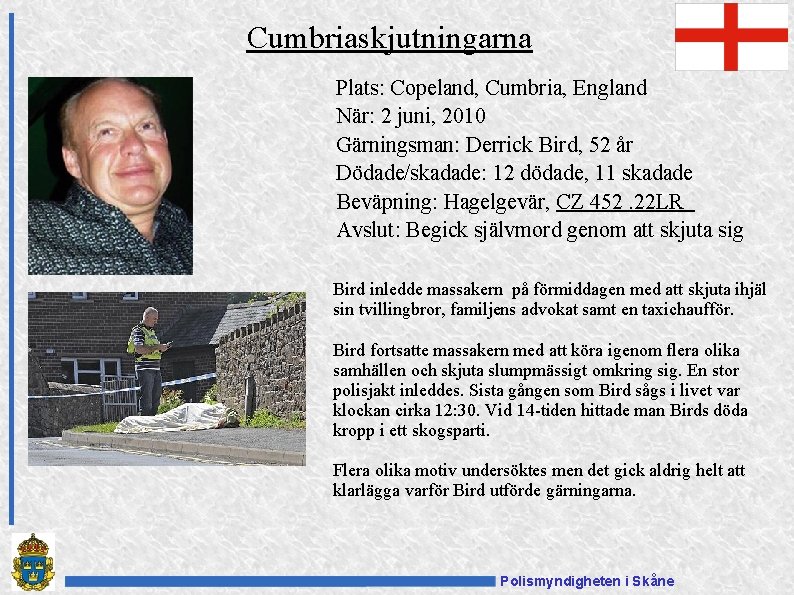 Cumbriaskjutningarna Plats: Copeland, Cumbria, England När: 2 juni, 2010 Gärningsman: Derrick Bird, 52 år