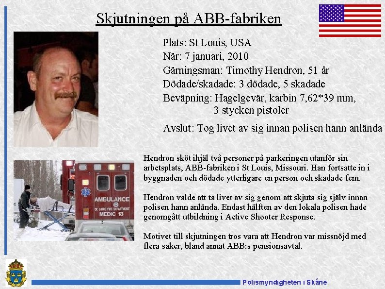 Skjutningen på ABB-fabriken Plats: St Louis, USA När: 7 januari, 2010 Gärningsman: Timothy Hendron,