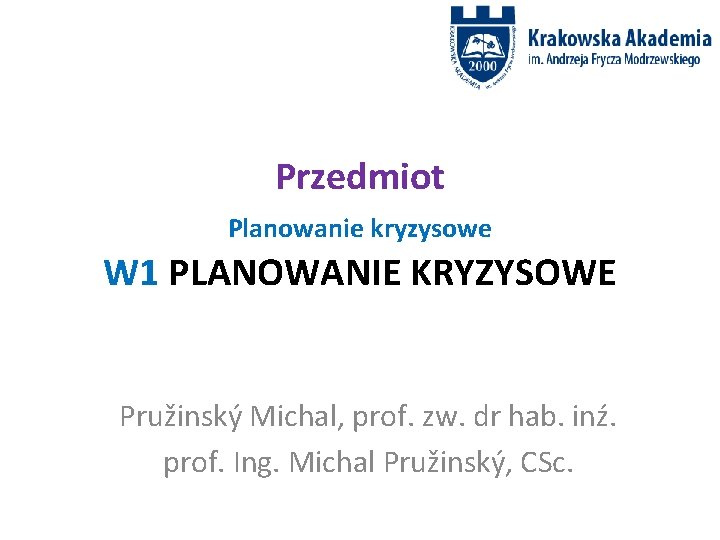 Przedmiot Planowanie kryzysowe W 1 PLANOWANIE KRYZYSOWE Pružinský Michal, prof. zw. dr hab. inź.