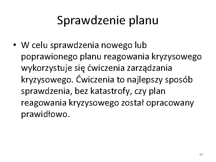 Sprawdzenie planu • W celu sprawdzenia nowego lub poprawionego planu reagowania kryzysowego wykorzystuje się