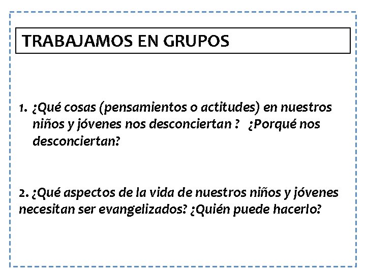 TRABAJAMOS EN GRUPOS 1. ¿Qué cosas (pensamientos o actitudes) en nuestros niños y jóvenes