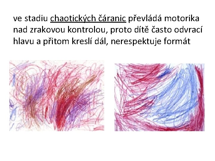 ve stadiu chaotických čáranic převládá motorika nad zrakovou kontrolou, proto dítě často odvrací hlavu