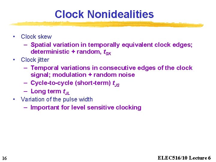 Clock Nonidealities • Clock skew – Spatial variation in temporally equivalent clock edges; deterministic