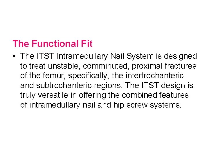 The Functional Fit • The ITST Intramedullary Nail System is designed to treat unstable,
