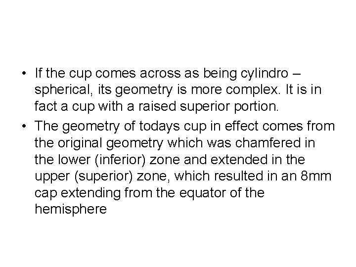  • If the cup comes across as being cylindro – spherical, its geometry