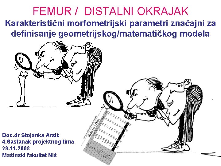 FEMUR / DISTALNI OKRAJAK Karakteristični morfometrijski parametri značajni za definisanje geometrijskog/matematičkog modela Doc. dr