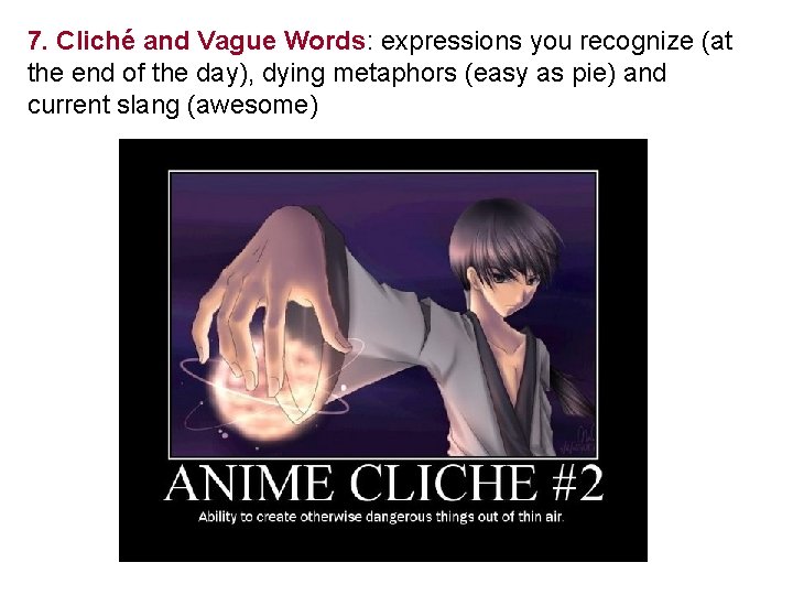 7. Cliché and Vague Words: expressions you recognize (at the end of the day),