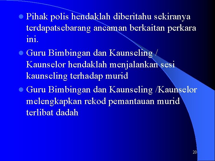 l Pihak polis hendaklah diberitahu sekiranya terdapatsebarang ancaman berkaitan perkara ini. l Guru Bimbingan l Pihak polis hendaklah diberitahu sekiranya terdapatsebarang ancaman berkaitan perkara ini. l Guru Bimbingan