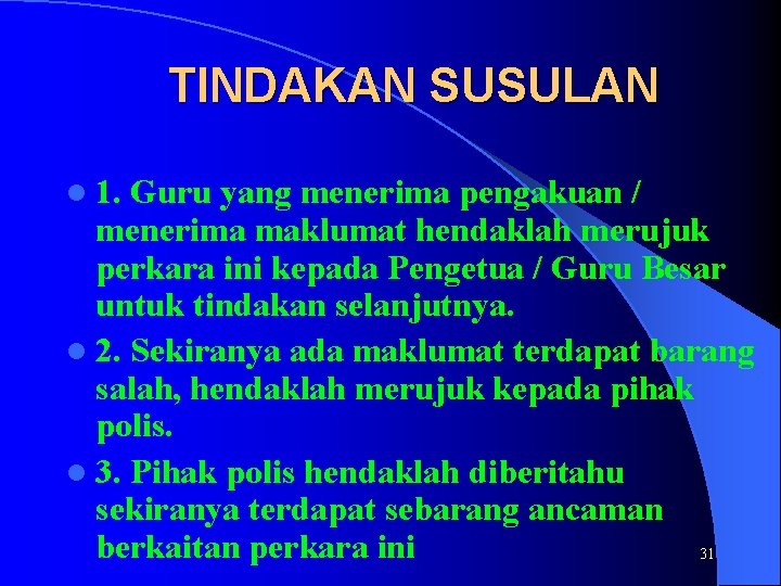 TINDAKAN SUSULAN l 1. Guru yang menerima pengakuan / menerima maklumat hendaklah merujuk perkara TINDAKAN SUSULAN l 1. Guru yang menerima pengakuan / menerima maklumat hendaklah merujuk perkara