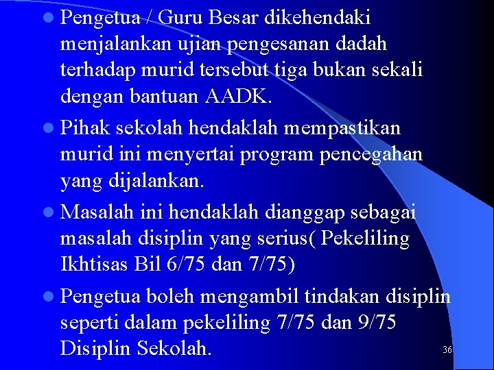 l Pengetua / Guru Besar dikehendaki menjalankan ujian pengesanan dadah terhadap murid tersebut tiga l Pengetua / Guru Besar dikehendaki menjalankan ujian pengesanan dadah terhadap murid tersebut tiga
