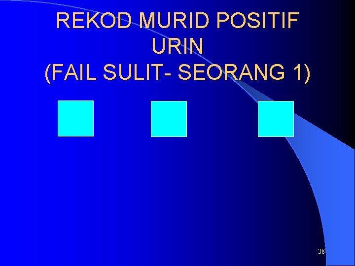 REKOD MURID POSITIF URIN (FAIL SULIT- SEORANG 1) 38 REKOD MURID POSITIF URIN (FAIL SULIT- SEORANG 1) 38