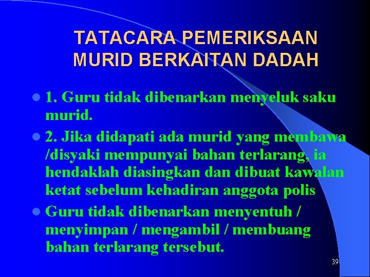 TATACARA PEMERIKSAAN MURID BERKAITAN DADAH l 1. Guru tidak dibenarkan menyeluk saku murid. l TATACARA PEMERIKSAAN MURID BERKAITAN DADAH l 1. Guru tidak dibenarkan menyeluk saku murid. l