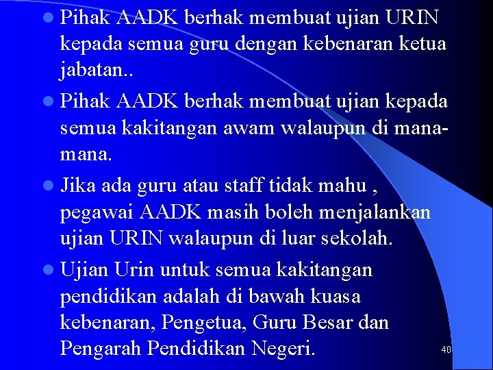 l Pihak AADK berhak membuat ujian URIN kepada semua guru dengan kebenaran ketua jabatan. l Pihak AADK berhak membuat ujian URIN kepada semua guru dengan kebenaran ketua jabatan.