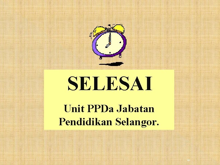 SELESAI Unit PPDa Jabatan Pendidikan Selangor. 42 SELESAI Unit PPDa Jabatan Pendidikan Selangor. 42